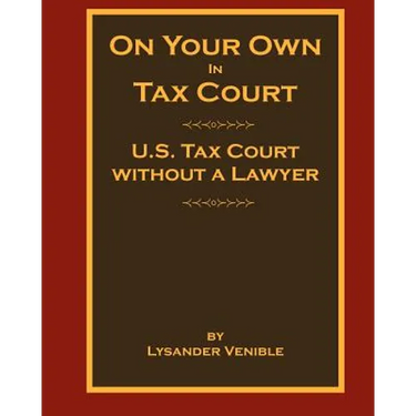 On Your Own In Tax Court: United States Tax Court without a Lawyer