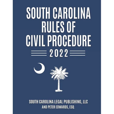 South Carolina Rules of Civil Procedure 2022: Complete Rules in Effect as of February 1, 2022