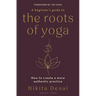 A Beginner's Guide to the Roots of Yoga: How to Create a More Authentic Practice
