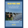 solar panel guide to diy installation for beginners grid: Power Up Your Home & Your Wallet: The Essential Guide to Solar Panel Installation