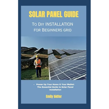 solar panel guide to diy installation for beginners grid: Power Up Your Home & Your Wallet: The Essential Guide to Solar Panel Installation