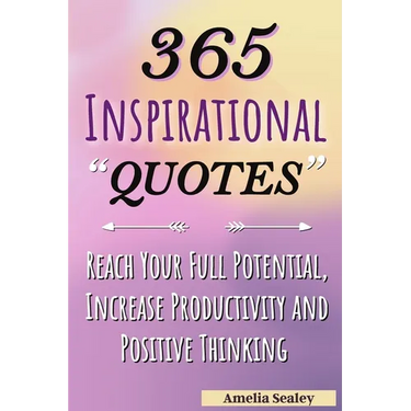 365 Inspirational Quotes: Daily Motivational Quotes, Reach Your Full Potential, Increase Productivity and Positive Thinking