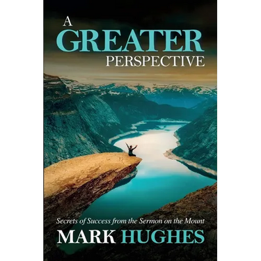 A Greater Perspective: Secrets of Success from the Sermon on the Mount