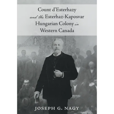 Count d'Esterhazy and the Esterhaz-Kaposvar Hungarian Colony in Western Canada