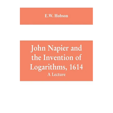 John Napier and the Invention of Logarithms, 1614: A Lecture