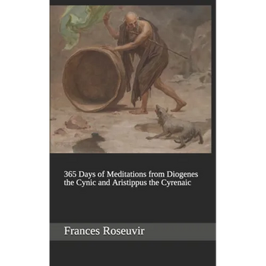 365 Days of Meditations from Diogenes the Cynic and Aristippus the Cyrenaic