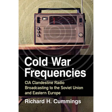 Cold War Frequencies: CIA Clandestine Radio Broadcasting to the Soviet Union and Eastern Europe
