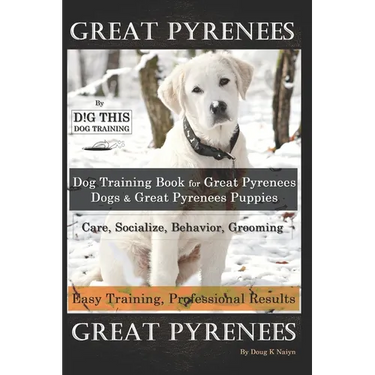 Great Pyrenees By D!G THIS DOG Training, Training Book for Great Pyrenees Dogs & Great Pyrenees Puppies, Care, Socialize, Behavior, Grooming, Easy Tra