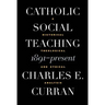 Catholic Social Teaching, 1891-Present: A Historical, Theological, and Ethical Analysis