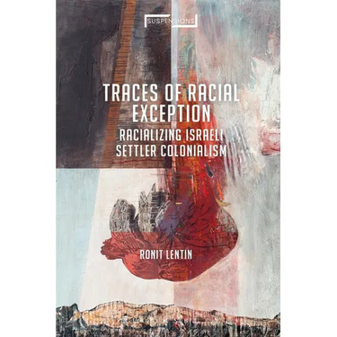 Traces of Racial Exception: Racializing Israeli Settler Colonialism