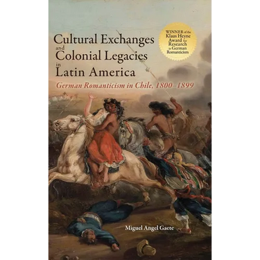 Cultural Exchanges and Colonial Legacies in Latin America: German Romanticism in Chile, 1800-1899
