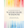 The Bedside Book of Watercolor Wisdom: 500 Practical Hints, Tips, and Solutions for All Artists