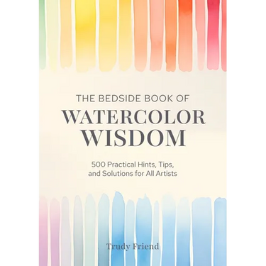 The Bedside Book of Watercolor Wisdom: 500 Practical Hints, Tips, and Solutions for All Artists