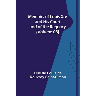 Memoirs of Louis XIV and His Court and of the Regency (Volume 08)