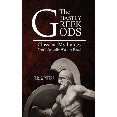 The Ghastly Greek Gods: Classical Mythology You'll Actually Want to Read!