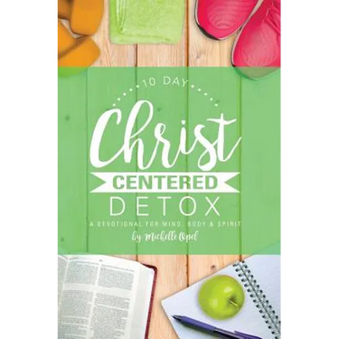 10 Day Christ Centered Detox: A Devotional for Mind, Body & Spirit