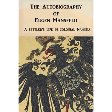 The Autobiography of Eugen Mansfeld: A German settler's life in colonial Namibia