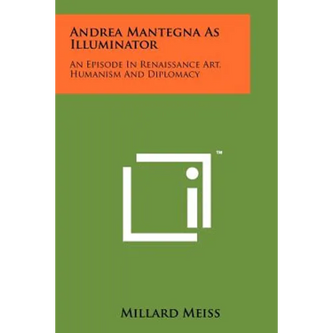 Andrea Mantegna As Illuminator: An Episode In Renaissance Art, Humanism And Diplomacy