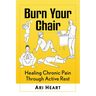 Burn Your Chair: Healing Chronic Pain Through Active Rest
