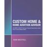 Custom Home & Home Addition Advisor: An Owner's Guide to Planning, Pricing and Supervising a Custom Home or Home Addition Project