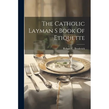 The Catholic Layman S Book Of Etiquette