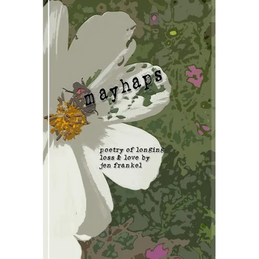 Mayhaps: poems of longing, loss & love