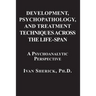 Development, Psychopathology, and Treatment Techniques Across the Life-Span: A Psychoanalytic Approach