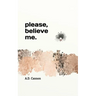 Please, believe me.