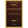 The Politics Of Aristotle: A Treatise On Government