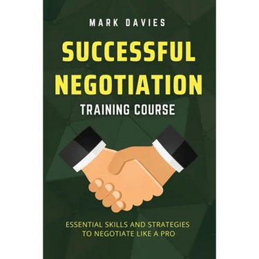 Successful Negotiation Training Course: Essential Skills and Strategies to Negotiate Like a Pro