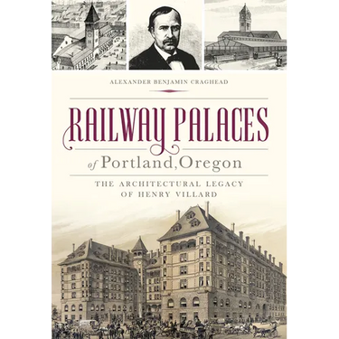 Railway Palaces of Portland, Oregon: The Architectural Legacy of Henry Villard
