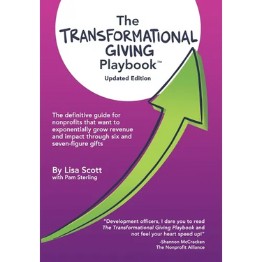 The Transformational Giving Playbook: The definitive guide for nonprofits that want to exponentially grow revenue and impact through six and seven-fig
