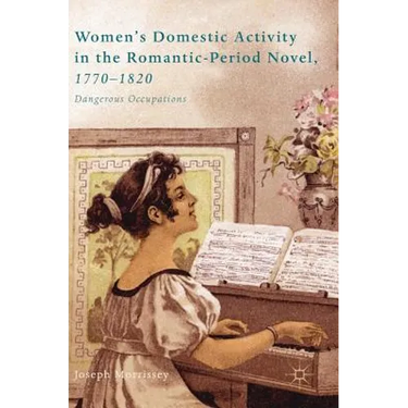 Women's Domestic Activity in the Romantic-Period Novel, 1770-1820: Dangerous Occupations
