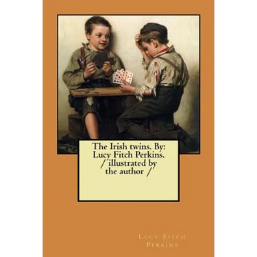 The Irish twins. By: Lucy Fitch Perkins. / illustrated by the author /
