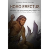 Homo erectus: The History of the Archaic Humans Who Left Africa and Formed the First Hunter-Gatherer Societies