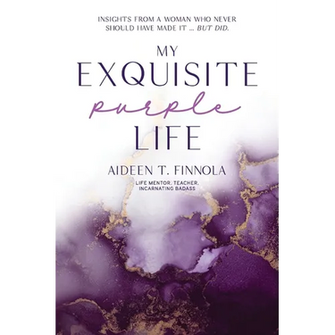 My Exquisite Purple Life: Insights from a Woman Who Never Should Have Made It but Did