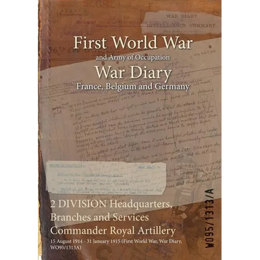 2 DIVISION Headquarters, Branches and Services Commander Royal Artillery: 15 August 1914 - 31 January 1915 (First World War, War Diary, WO95/1313A)