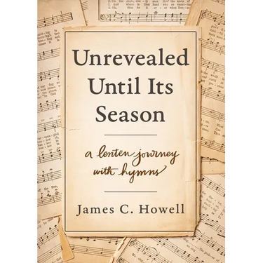 Unrevealed Until Its Season: A Lenten Journey with Hymns