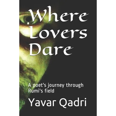 Where Lovers Dare: A poet's journey through Rumi's field