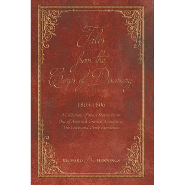 Tales from the Corps of Discovery: 1803-1806: A Collection of Short Stories From One of America's Greatest Adventures The Lewis and Clark Expedition