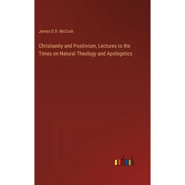 Christianity and Positivism, Lectures to the Times on Natural Theology and Apologetics