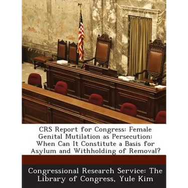 Crs Report for Congress: Female Genital Mutilation as Persecution: When Can It Constitute a Basis for Asylum and Withholding of Removal?