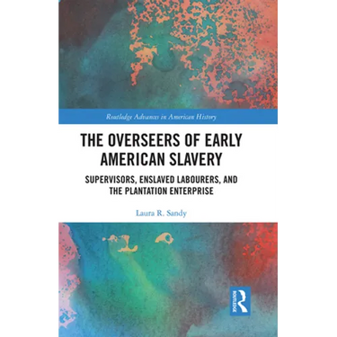 The Overseers of Early American Slavery: Supervisors, Enslaved Labourers, and the Plantation Enterprise