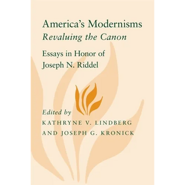 America's Modernisms: Revaluing the Canon, Essays in Honor of Joseph N. Riddel