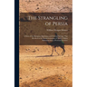 The Strangling of Persia: A Story of the European Diplomacy and Oriental Intrigue That Resulted in the Denationalization of Twelve Million Moham