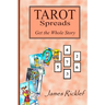 Tarot Spreads -- Get the Whole Story: Discover and create Tarot spreads for all occasions