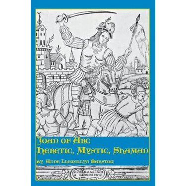 Joan of Arc: Heretic, Mystic, Shaman