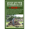 HUGELKULTUR PLUS - 7 Simple Techniques For Growing Awesome Veggies including Hugelbed, Raised Beds, Keyhole Gardens, Square Foot, Lasagna, Hot Bed, &