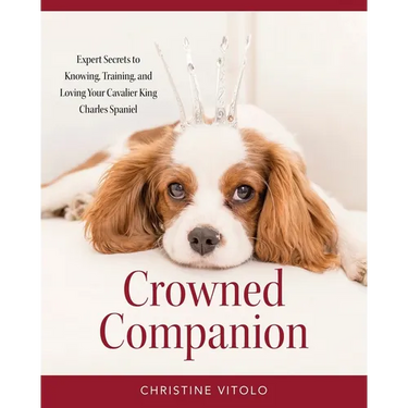 Crowned Companion: Expert Secrets to Knowing, Training, and Loving Your Cavalier King Charles Spaniel