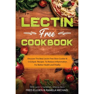 Lectin Free Cookbook: Discover The Best Lectin Free Slow Cooker, Crockpot Recipes To Reduce Inflammation For Better Health and Vitality: With Lactin S
